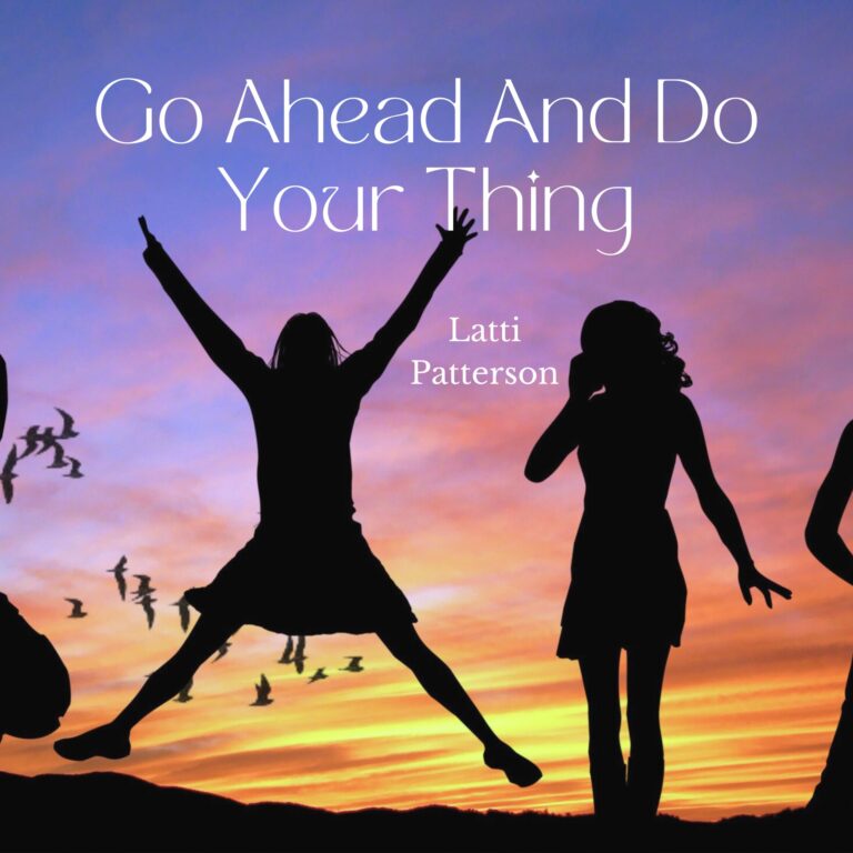“Go Ahead And Do Your Thing” by Latti Patterson
